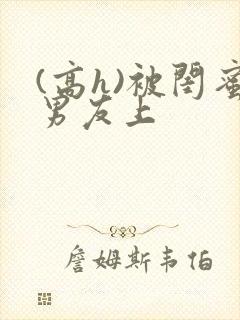 (高h)被闺蜜男友上封面