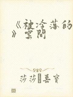 《被冷落的婚姻》云间