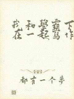 我和学霸下面连在一起写作业小说