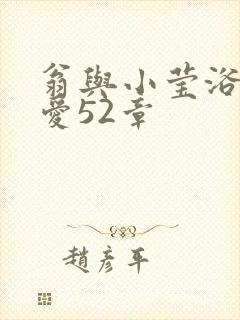 翁与小莹浴室欢爱52章