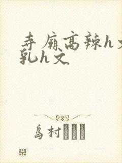 寺庙高辣h文乱乳h文