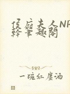 侯府夫人NP高干笔趣阁