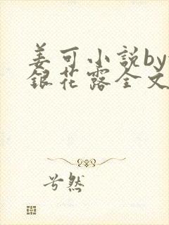 姜可小说by金银花露全文免费阅读无弹窗笔趣