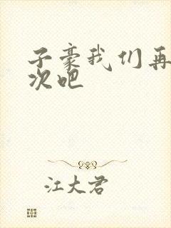 子豪我们再做一次吧