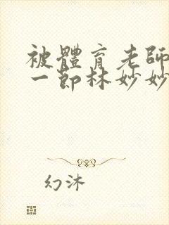 被体育老师c了一节林妙妙