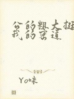 公的粗大挺进了我的密道