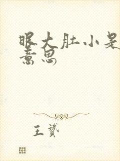 眼大肚小是什么意思