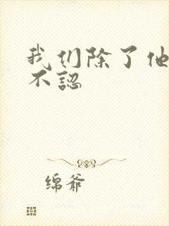 我们除了他谁都不认