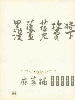 黑莲花攻略手册漫画免费下拉式