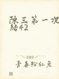 陈三第一次干白结42