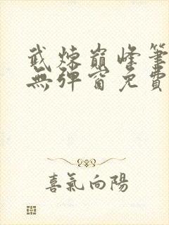 武炼巅峰笔趣阁无弹窗免费阅读