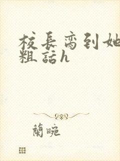 校长脔到她哭h粗话h