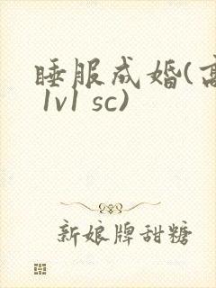 睡服成婚(高h 1v1 sc)