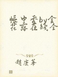 帐中香by金银花露在线全文免费阅读