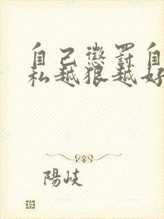 自己惩罚自己隐私越狠越好