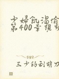 少妇饥渴偷公乱第400章视频