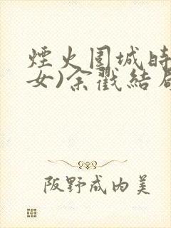 烟火围城时(父女)余戳结局