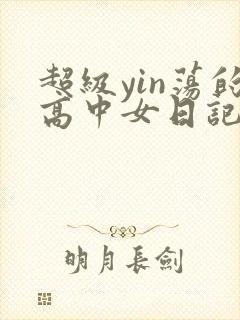 超级yin荡的高中女日记h