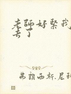 老师好紧我要进去了