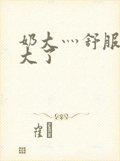 奶大灬舒服灬太大了