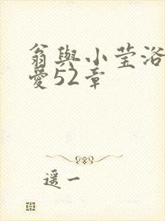 翁与小莹浴室欢爱52章