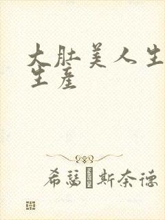 大肚美人生产双生产