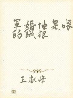 军婚他是喂不饱的饿狼