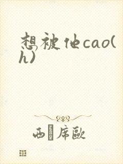 想被他cao(h)