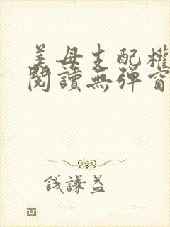 美母支配权全文阅读无弹窗笔趣阁