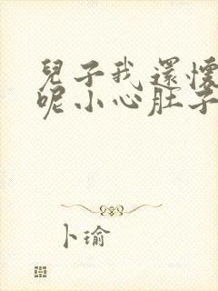 儿子我还怀着孕呢小心肚子