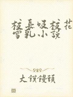 校长吸校花陈若雪乳小说