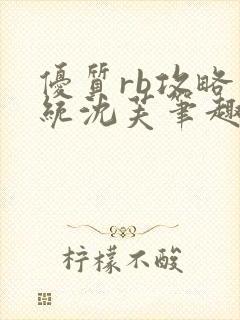 优质rb攻略系统沈芙笔趣阁