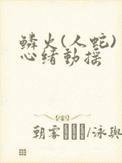 鳞火(人蛇) 心绪动摇