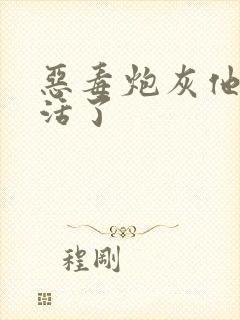 恶毒炮灰他不想活了