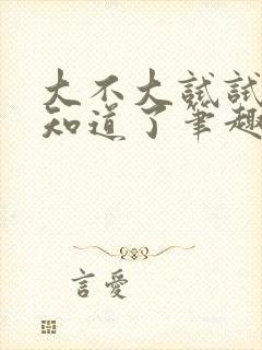 大不大试试不就知道了笔趣阁