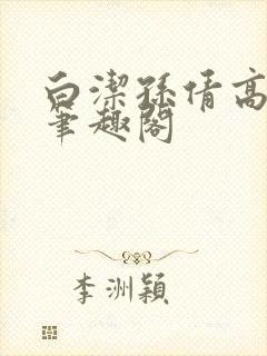 白洁孙倩高义 笔趣阁