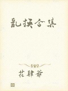 乱换合集