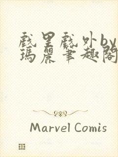 戏里戏外by苏玛丽笔趣阁