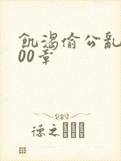 饥渴偷公乱第400章