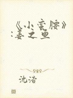 《小蛮腰》作者:姜之鱼