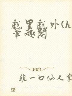 戏里戏外(h)笔趣阁