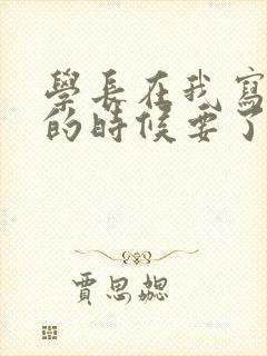 学长在我写作业的时候要了我