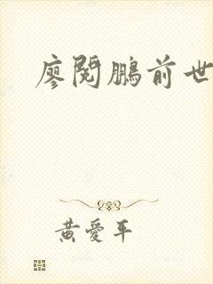 廖阅鹏前世今生