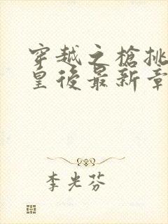 穿越之枪挑长孙皇后最新章节