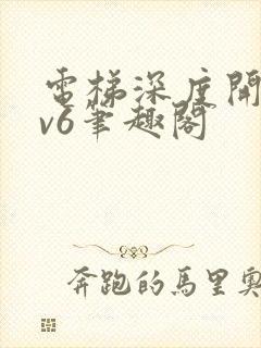 电梯深度开发1v6笔趣阁