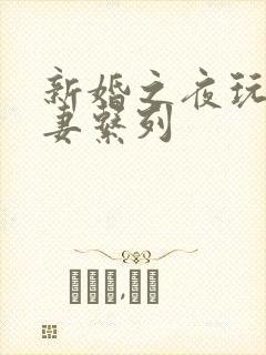 新婚之夜玩弄人妻系列