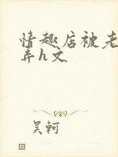 情趣店被老板玩弄h文