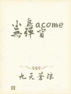 小鸟acome无弹窗