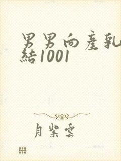 男男向产乳文小结1001