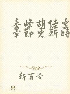 秦峰胡佳云最新章节更新时间